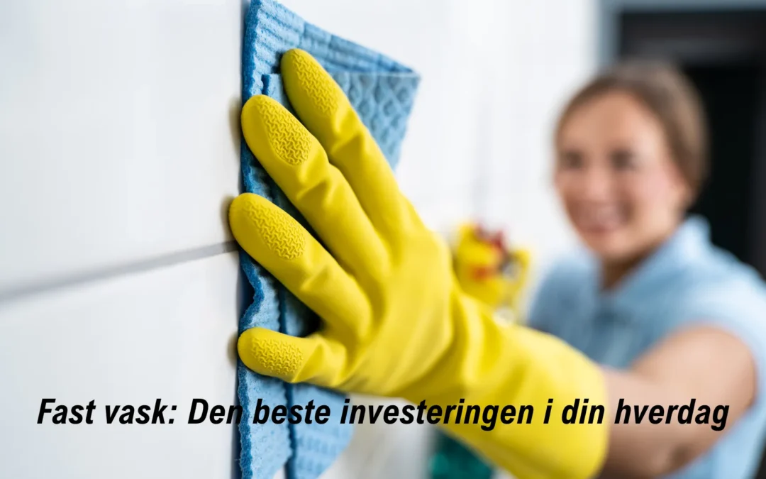 Fast vask: Den beste investeringen i din hverdag