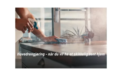 Hovedrengjøring – når du vil ha et skikkelig rent hjem
