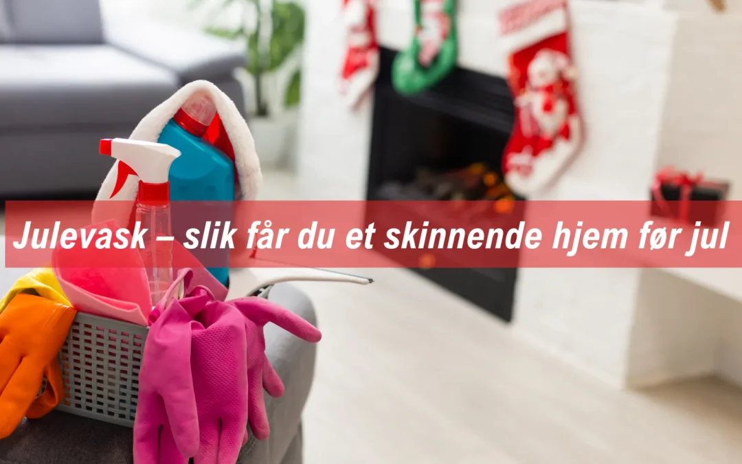 Julevask – slik får du et skinnende hjem før jul