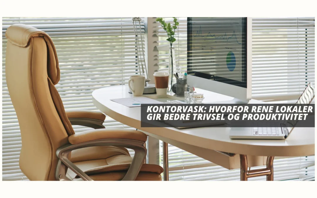 Kontorvask: hvorfor rene lokaler gir bedre trivsel og produktivitet